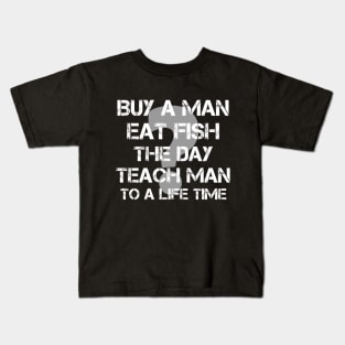 Buy a Man eat Fish the Day Teach Man to a Life Time Kids T-Shirt